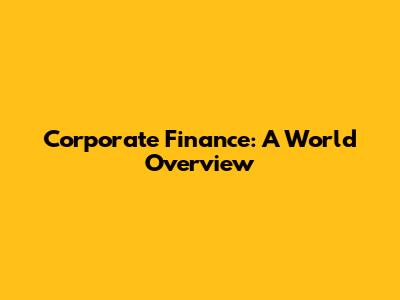 Corporate Finance: A World Overview