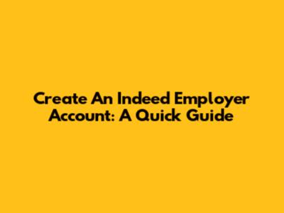 Create An Indeed Employer Account: A Quick Guide