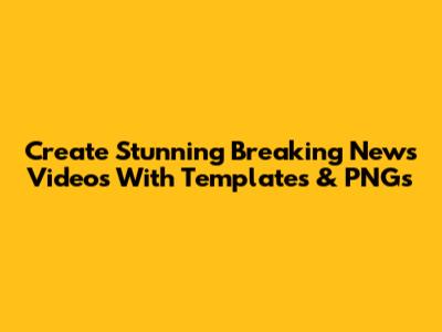 Create Stunning Breaking News Videos With Templates & PNGs