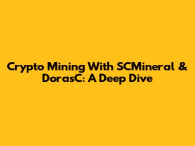 Crypto Mining With SCMineral & DorasC: A Deep Dive
