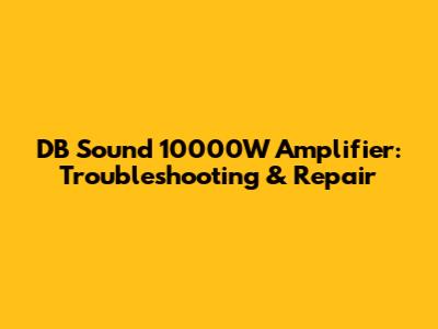 DB Sound 10000W Amplifier: Troubleshooting & Repair