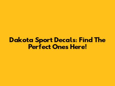 Dakota Sport Decals: Find The Perfect Ones Here!
