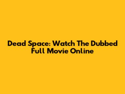 Dead Space: Watch The Dubbed Full Movie Online