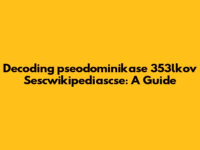 Decoding "pseodominikase 353lkov Sescwikipediascse": A Guide