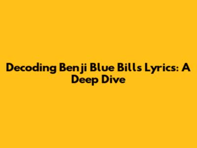 Decoding Benji Blue Bills Lyrics: A Deep Dive