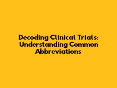 Decoding Clinical Trials: Understanding Common Abbreviations