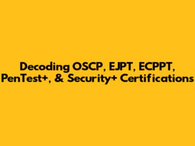 Decoding OSCP, EJPT, ECPPT, PenTest+, & Security+ Certifications
