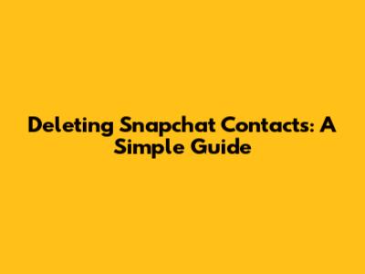 Deleting Snapchat Contacts: A Simple Guide