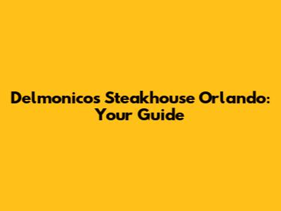 Delmonico's Steakhouse Orlando: Your Guide