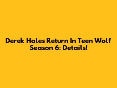 Derek Hale's Return In Teen Wolf Season 6: Details!