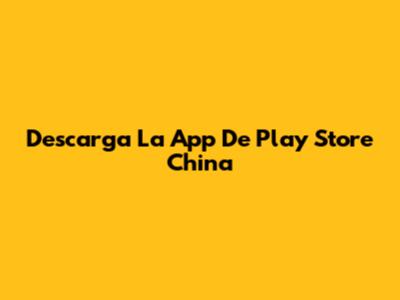 Descarga La App De Play Store China