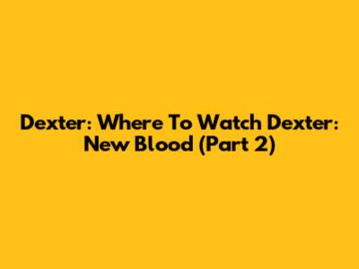Dexter: Where To Watch Dexter: New Blood (Part 2)