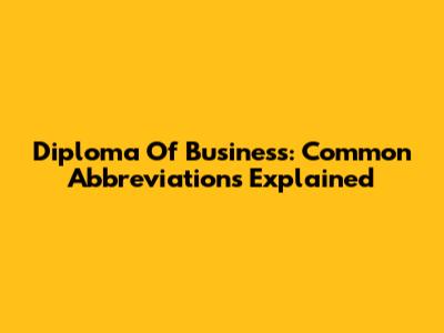 Diploma Of Business: Common Abbreviations Explained