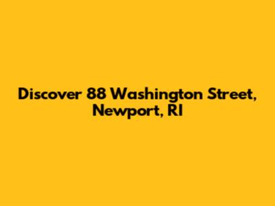 Discover 88 Washington Street, Newport, RI