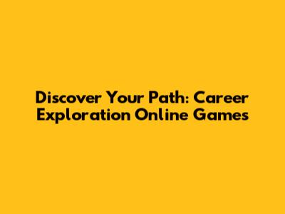 Discover Your Path: Career Exploration Online Games