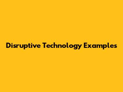 Disruptive Technology Examples