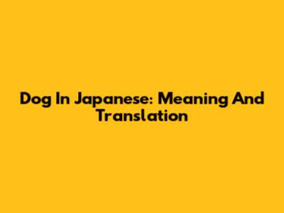 Dog In Japanese: Meaning And Translation