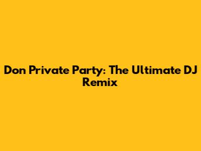 Don Private Party: The Ultimate DJ Remix