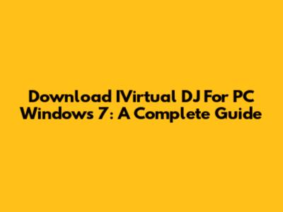 Download IVirtual DJ For PC Windows 7: A Complete Guide