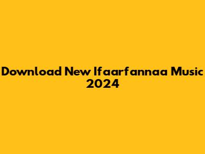 Download New Ifaarfannaa Music 2024
