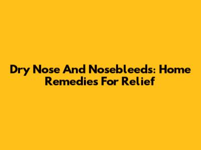 Dry Nose And Nosebleeds: Home Remedies For Relief