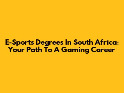 E-Sports Degrees In South Africa: Your Path To A Gaming Career