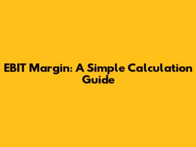EBIT Margin: A Simple Calculation Guide