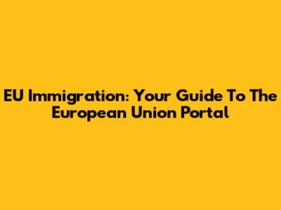 EU Immigration: Your Guide To The European Union Portal