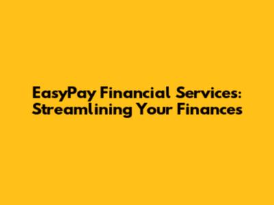 EasyPay Financial Services: Streamlining Your Finances