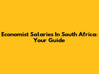 Economist Salaries In South Africa: Your Guide