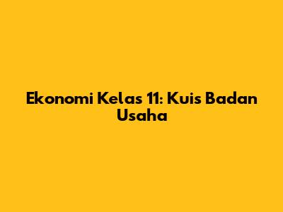Ekonomi Kelas 11: Kuis Badan Usaha