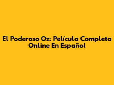 El Poderoso Oz: Película Completa Online En Español