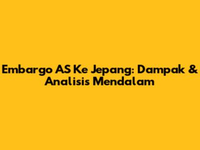 Embargo AS Ke Jepang: Dampak & Analisis Mendalam