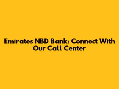 Emirates NBD Bank: Connect With Our Call Center