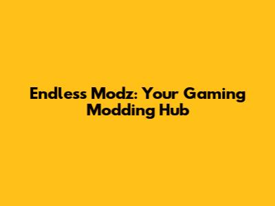 Endless Modz: Your Gaming Modding Hub