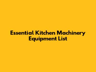 Essential Kitchen Machinery Equipment List