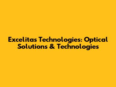 Excelitas Technologies: Optical Solutions & Technologies