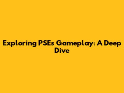 Exploring PSE's Gameplay: A Deep Dive
