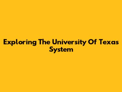 Exploring The University Of Texas System