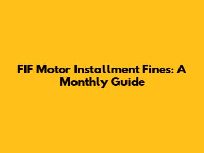FIF Motor Installment Fines: A Monthly Guide