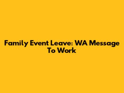 Family Event Leave: WA Message To Work