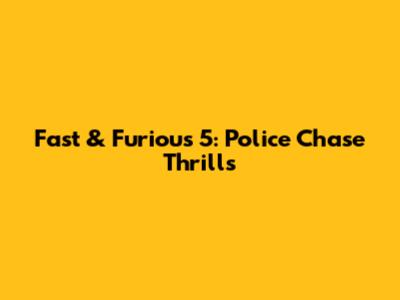 Fast & Furious 5: Police Chase Thrills