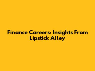Finance Careers: Insights From Lipstick Alley