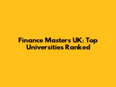 Finance Masters UK: Top Universities Ranked