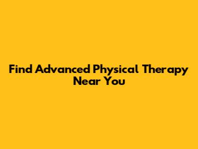 Find Advanced Physical Therapy Near You