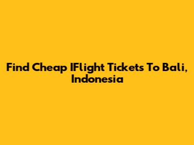 Find Cheap IFlight Tickets To Bali, Indonesia