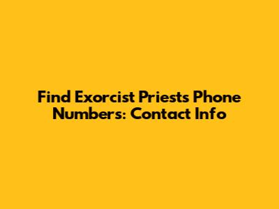 Find Exorcist Priests Phone Numbers: Contact Info