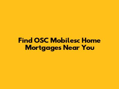 Find OSC Mobilesc Home Mortgages Near You