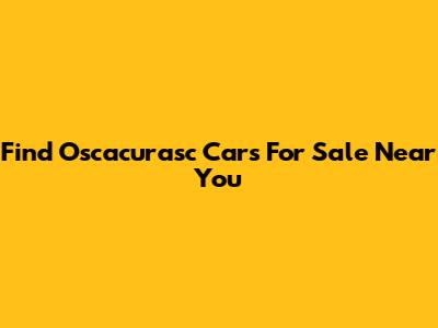 Find Oscacurasc Cars For Sale Near You