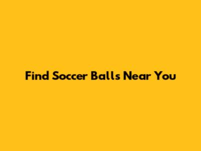 Find Soccer Balls Near You